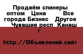 Продаём спинеры оптом › Цена ­ 40 - Все города Бизнес » Другое   . Чувашия респ.,Канаш г.